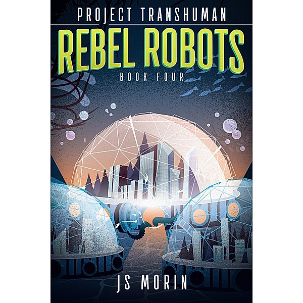 Rebel Robots (Project Transhuman, #4) / Project Transhuman, J. S. Morin