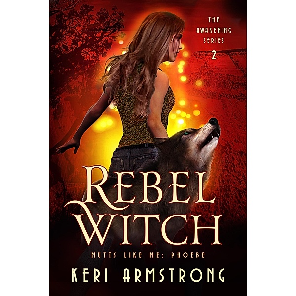 Rebel Witch (The Awakening - Mutts Like Me, #2) / The Awakening - Mutts Like Me, Keri Armstrong
