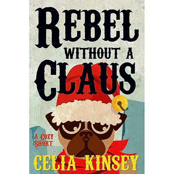 Rebel Without a Claus (Little Tombstone Cozy Mysteries, #2) / Little Tombstone Cozy Mysteries, Celia Kinsey