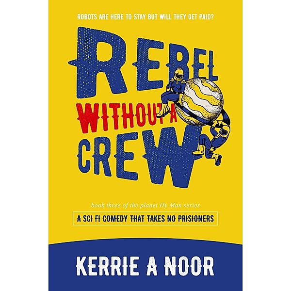 Rebel Without A Crew (Planet Hy Man, #3) / Planet Hy Man, Kerrie Noor