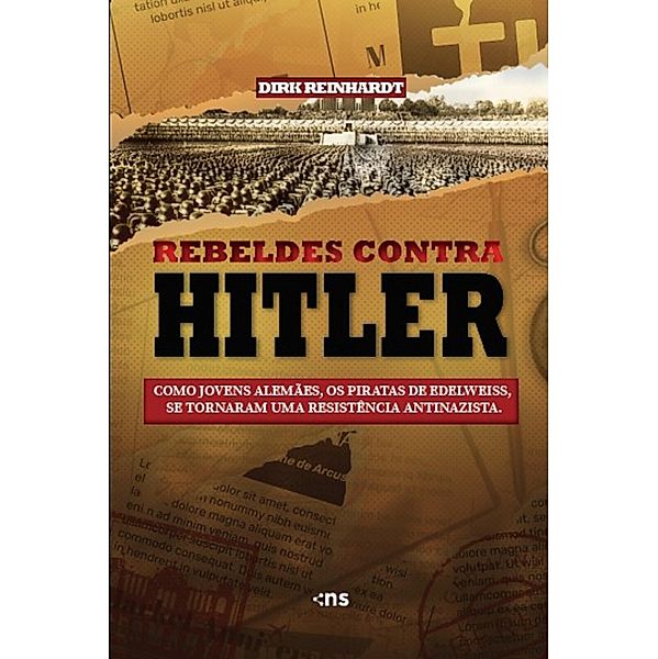 REBELDES CONTRA HITLER: como jovens alemães, os piratas de Edelweiss, tornaram-se uma resistência antinazista, Dirk Reinhardt