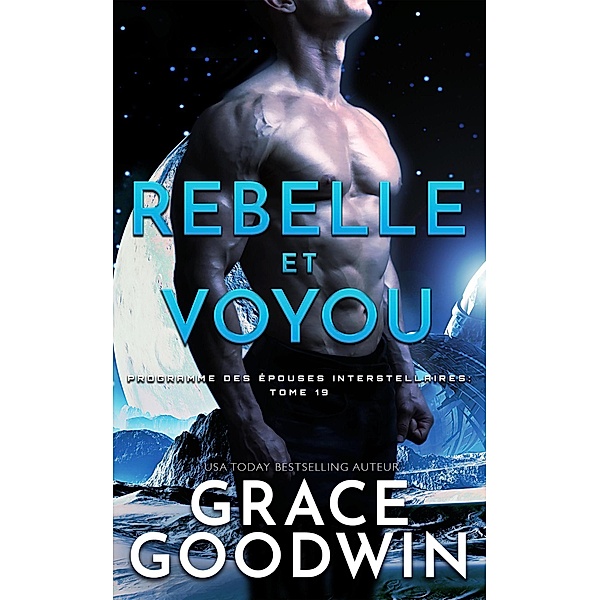 Rebelle et Voyou (Programme des Épouses Interstellaires, #19) / Programme des Épouses Interstellaires, Grace Goodwin