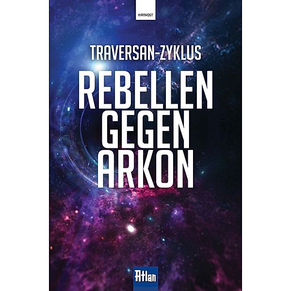 Rebellen gegen Arkon / Atlan: Traversan-Zyklus Bd.1, Robert Feldhoff, Hubert Haensel, Peter Terrid, Rainer Castor, Hans Kneifel