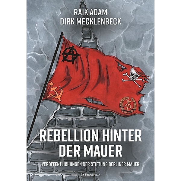 Rebellion hinter der Mauer, Raik Adam, Dirk Mecklenbeck