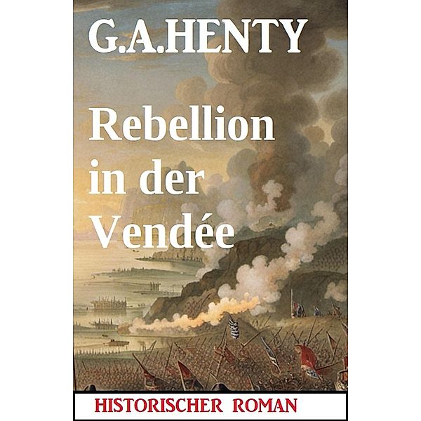 Rebellion in der Vendée: Historischer Roman, G. A. Henty