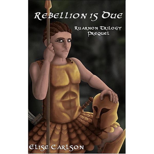 Rebellion is Due (Ruarnon Trilogy, #0) / Ruarnon Trilogy, Elise Carlson