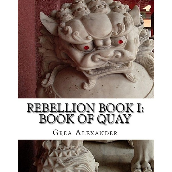 Rebellion: Rebellion Book I: Book of Quay, Grea Alexander