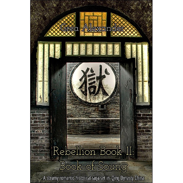 Rebellion: Rebellion Book II: Book of Soung: A steamy romantic historical saga set in Qing Dynasty China, Grea Alexander
