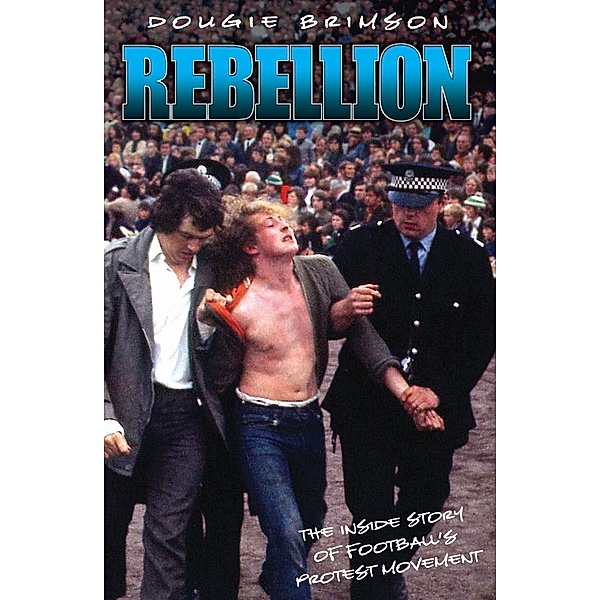 Rebellion - The Inside Story of Football's Protest Movement, Dougie Brimson