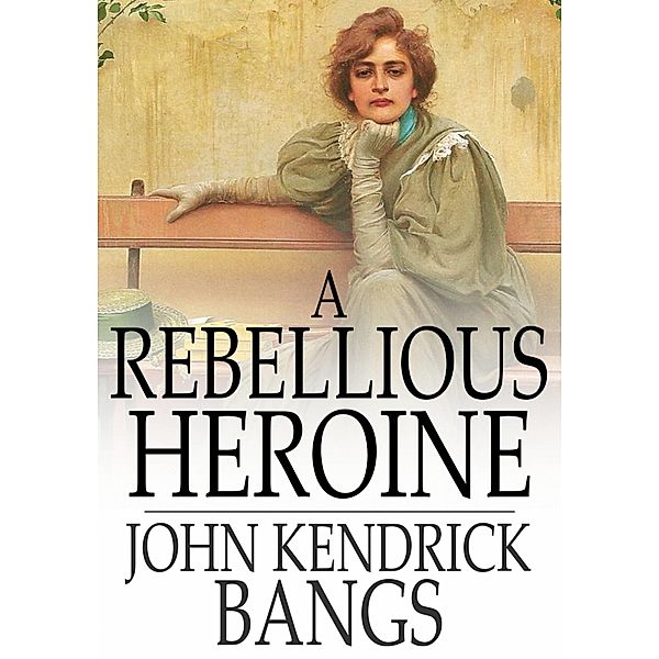 Rebellious Heroine / The Floating Press, John Kendrick Bangs