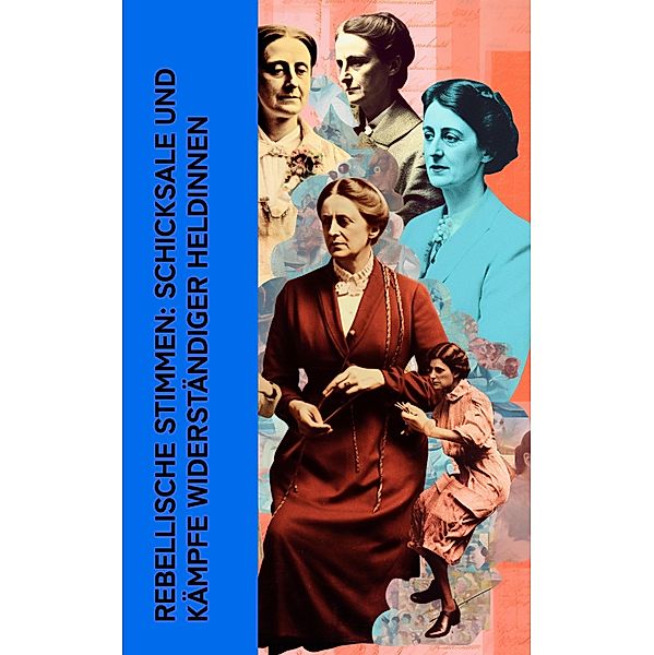 Rebellische Stimmen: Schicksale und Kämpfe widerständiger Heldinnen, Rosa Luxemburg, Louise Aston, Bertha von Suttner, Clara Zetkin