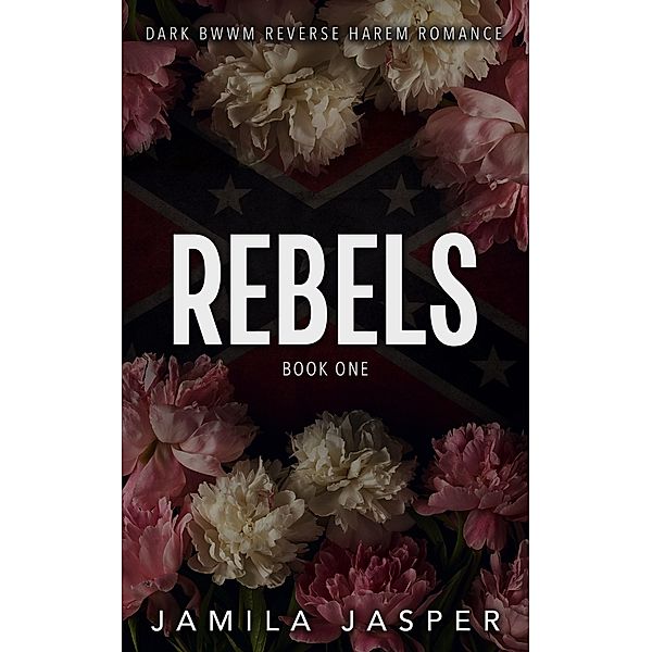 Rebels: A Dark BWWM Reverse Harem Romance (The Rebels Trilogy, #1) / The Rebels Trilogy, Jamila Jasper