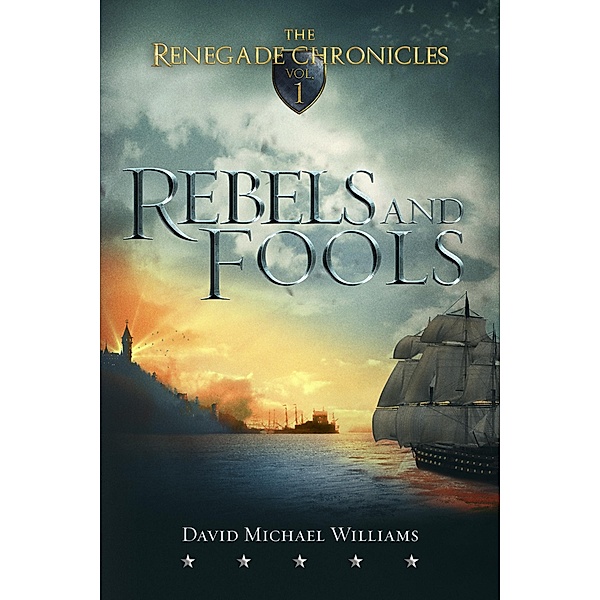 Rebels and Fools (The Renegade Chronicles Book 1) / David Michael Williams, David Michael Williams
