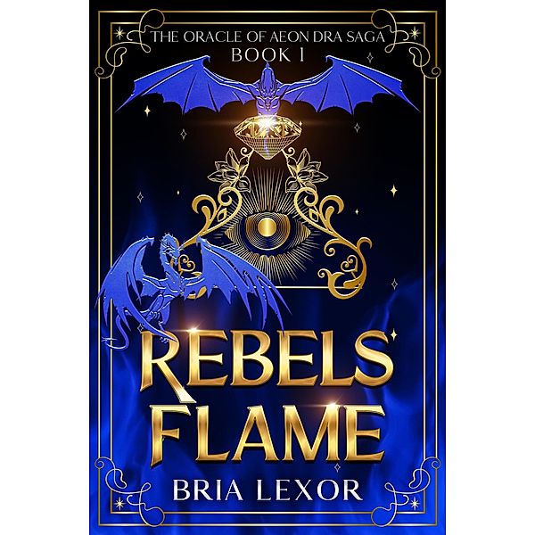 Rebels Flame (The Oracle of Aeon Dra Saga, #1) / The Oracle of Aeon Dra Saga, Bria Lexor