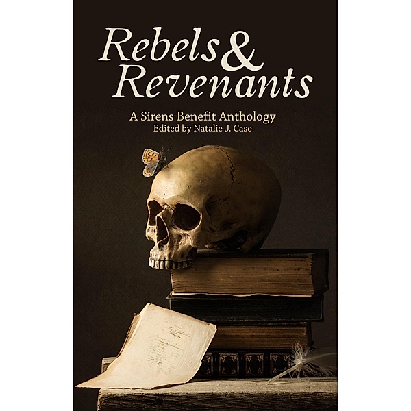 Rebels & Revenants, Natalie J. Case, Robyn Bennis, K. B. Wagers, J. Lynn Baker, Edith Hope Bishop, Cynthia Porter