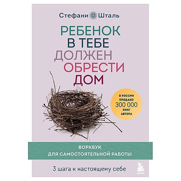 Rebenok v tebe dolzhen obresti dom. Vorkbuk dlya samostoyatel'noy raboty. 3 shaga k nastoyashchemu sebe, Stefani Stahl