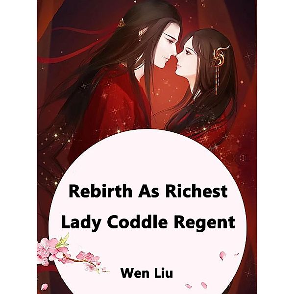 Rebirth As Richest Lady: Coddle Regent, Wen Liu
