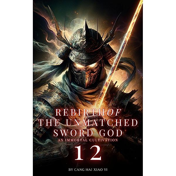 Rebirth of the Unmatched Sword God: An Immortal Cultivation / Rebirth of the Unmatched Sword God, Cang Hai Xiao Yi
