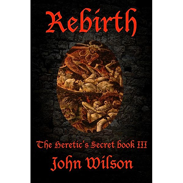 Rebirth (The Heretic's Secret, #3) / The Heretic's Secret, John Wilson