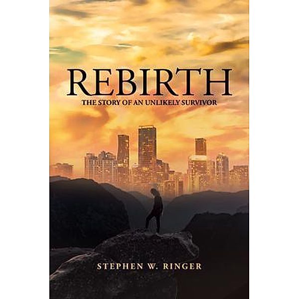Rebirth- The Story of an Unlikely Survivor, Stephen W. Ringer