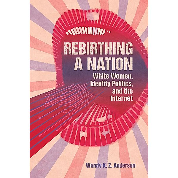 Rebirthing a Nation / Race, Rhetoric, and Media Series, Wendy K. Z. Anderson