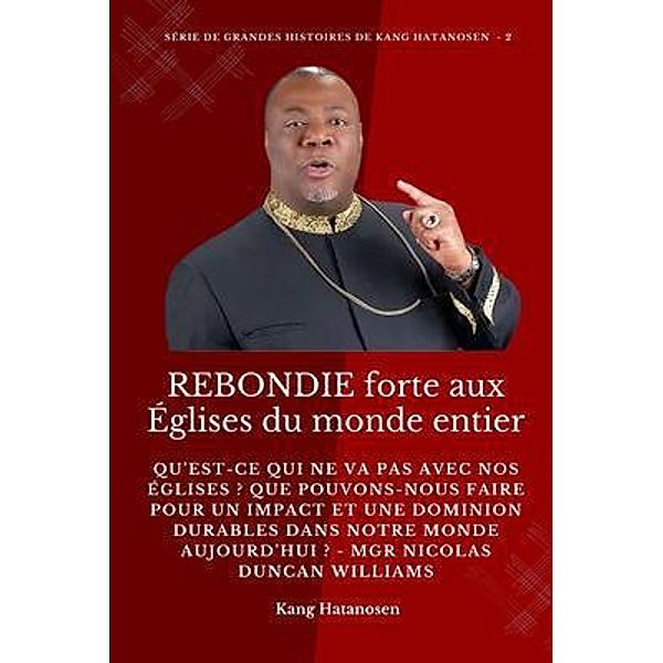 REBONDIE forte aux Églises du monde entier / Série de GRANDES histoires de Kang Hatanosen Bd.2, Kang Hatanosen, Archbishop Nicolas Duncan-Williams