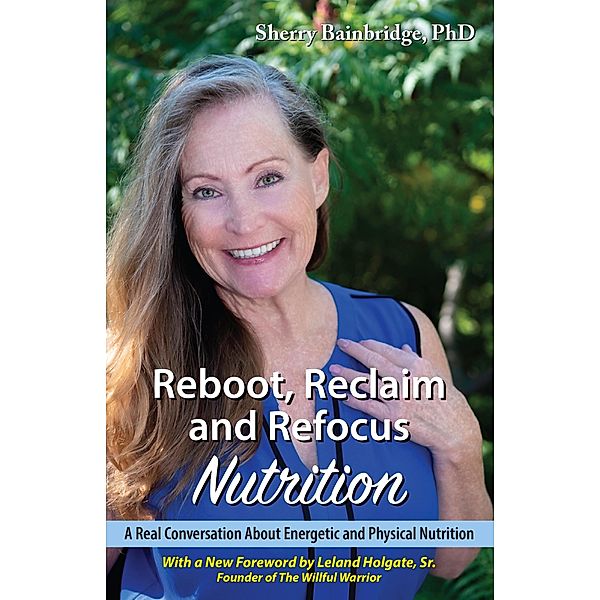 Reboot, Reclaim and Refocus Nutrition: A Real Conversation About Energetic and Physical Nutrition, Sherry Bainbridgte