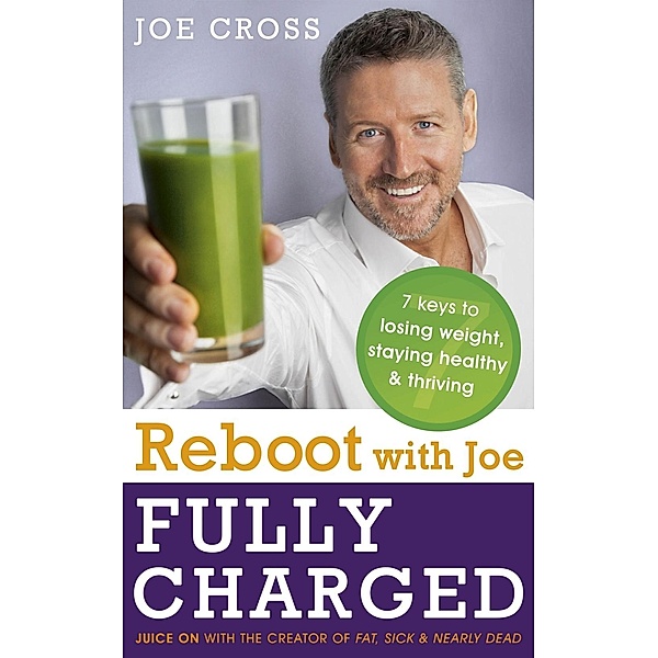 Reboot with Joe: Fully Charged - 7 Keys to Losing Weight, Staying Healthy and Thriving, Joe Cross