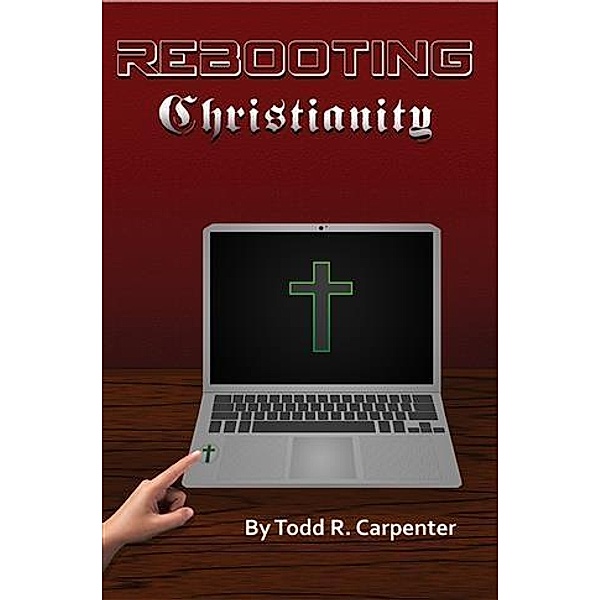 Rebooting Christianity, Todd R. Carpenter