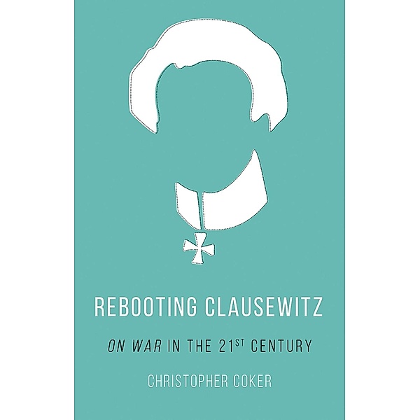 Rebooting Clausewitz, Christopher Coker