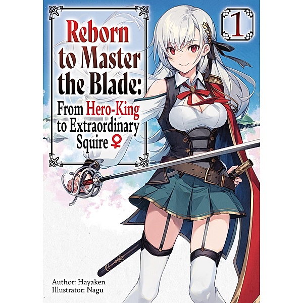 Reborn to Master the Blade: From Hero-King to Extraordinary Squire ¿ Volume 1 / Reborn to Master the Blade: From Hero-King to Extraordinary Squire ¿ Bd.1, Hayaken