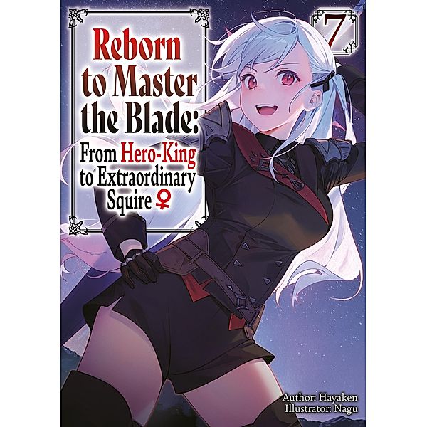 Reborn to Master the Blade: From Hero-King to Extraordinary Squire ¿ Volume 7 / Reborn to Master the Blade: From Hero-King to Extraordinary Squire ¿ Bd.7, Hayaken