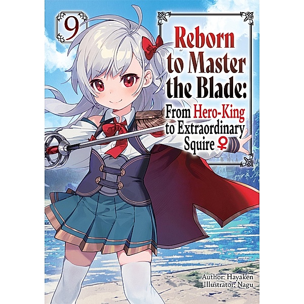 Reborn to Master the Blade: From Hero-King to Extraordinary Squire ¿ Volume 9 / Reborn to Master the Blade: From Hero-King to Extraordinary Squire ¿ Bd.9, Hayaken