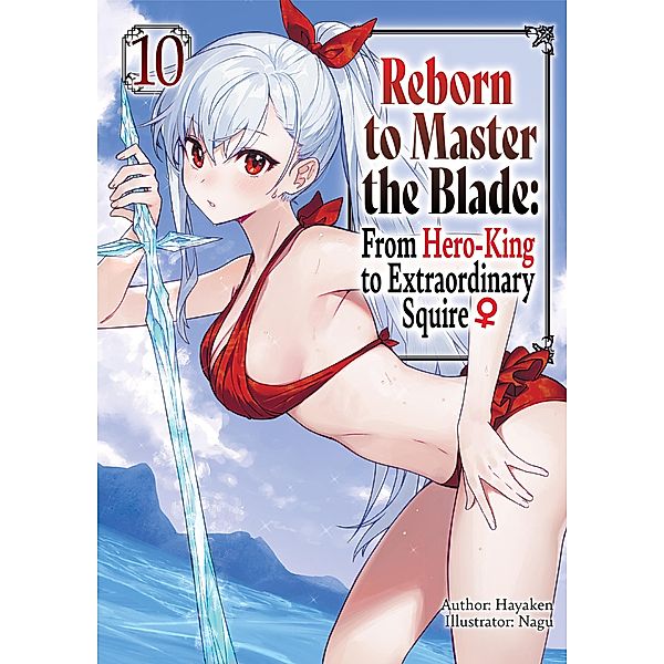 Reborn to Master the Blade: From Hero-King to Extraordinary Squire ¿ Volume 10 / Reborn to Master the Blade: From Hero-King to Extraordinary Squire ¿ Bd.10, Hayaken