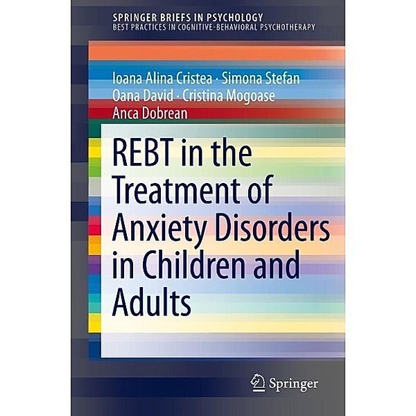 REBT in the Treatment of Anxiety Disorders in Children and Adults / SpringerBriefs in Psychology, Ioana Alina Cristea, Simona Stefan, Oana David, Cristina Mogoase, Anca Dobrean