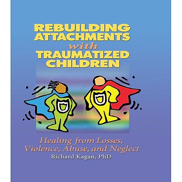 Rebuilding Attachments with Traumatized Children, Richard Kagan