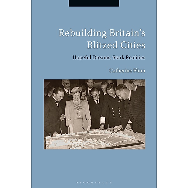 Rebuilding Britain's Blitzed Cities, Catherine Flinn