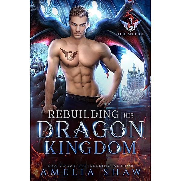 Rebuilding his Dragon Kingdom (The Dragon Kings of Fire and Ice, #3) / The Dragon Kings of Fire and Ice, Amelia Shaw