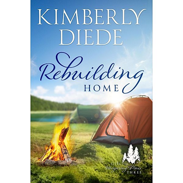 Rebuilding Home (Gift of Whispering Pines, #3) / Gift of Whispering Pines, Kimberly Diede