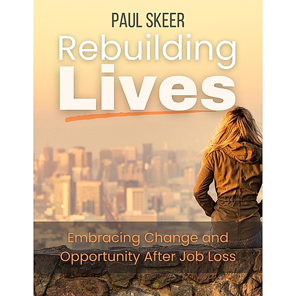 Rebuilding Lives Embracing Change and Opportunity After Job Loss, Paul Skeer