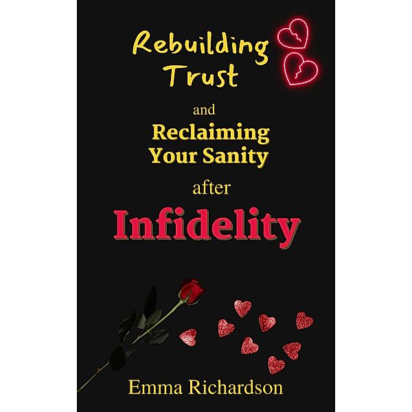 Rebuilding Trust and Reclaiming Your Sanity after Infidelity, Emma Richardson