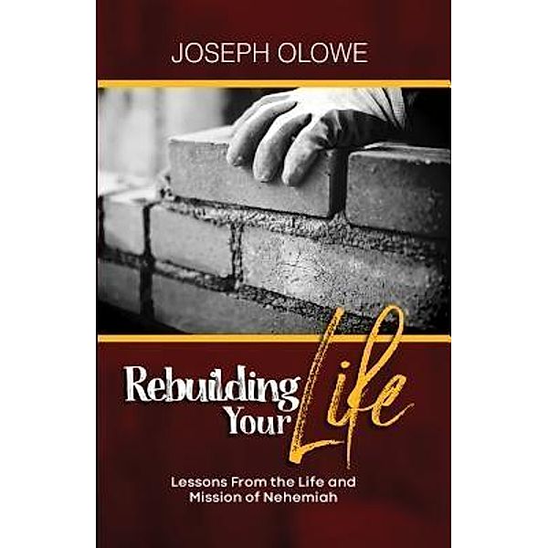 Rebuilding Your Life / Olalekan Joseph Olowe, Joseph Olowe