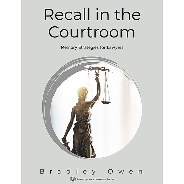 Recall in the Courtroom: Memory Strategies for Lawyers (Memory Improvement Series) / Memory Improvement Series, Bradley Owen