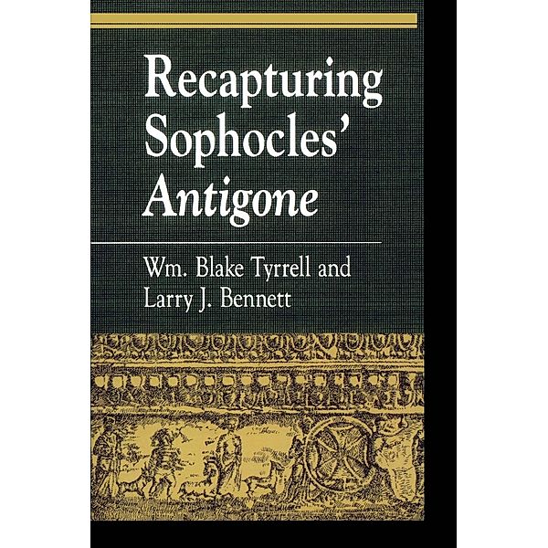 Recapturing Sophocles' Antigone / Greek Studies: Interdisciplinary Approaches, William Blake Tyrrell, Larry J. Bennett