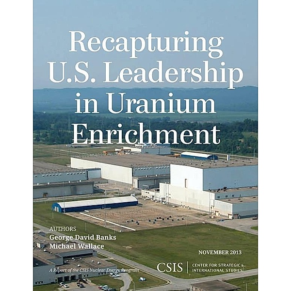 Recapturing U.S. Leadership in Uranium Enrichment / CSIS Reports, George David Banks, Michael Wallace