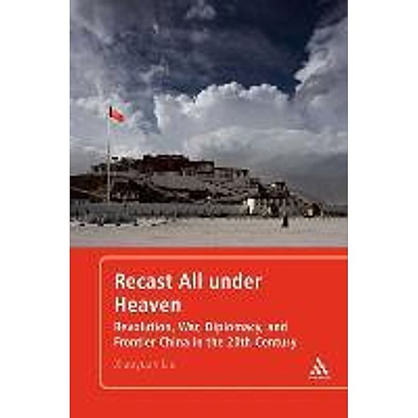 Recast All Under Heaven: Revolution, War, Diplomacy, and Frontier China in the 20th Century, Xiaoyuan Liu