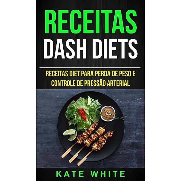 Receitas: DASH Diets: Receitas diet para perda de peso e controle de pressão arterial, Kate White