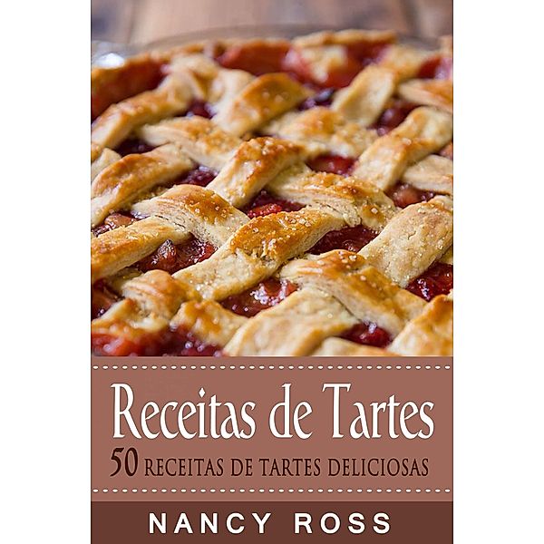 Receitas de Tartes - 50 Receitas de Tartes Deliciosas, Nancy Ross