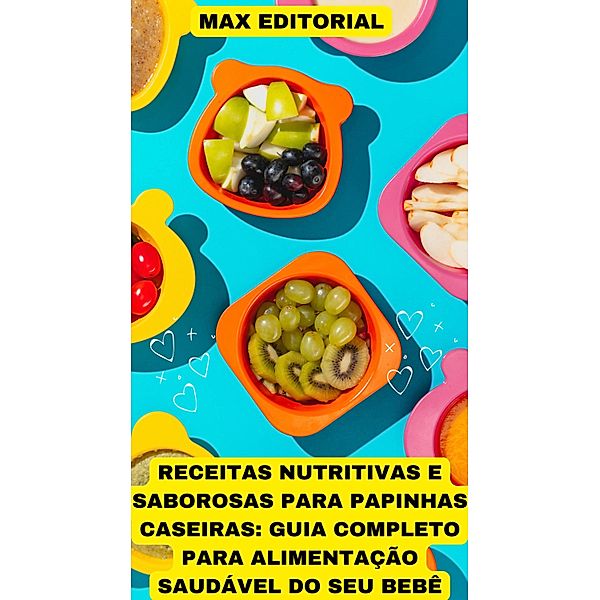 Receitas Nutritivas e Saborosas para Papinhas Caseiras, Max Editorial