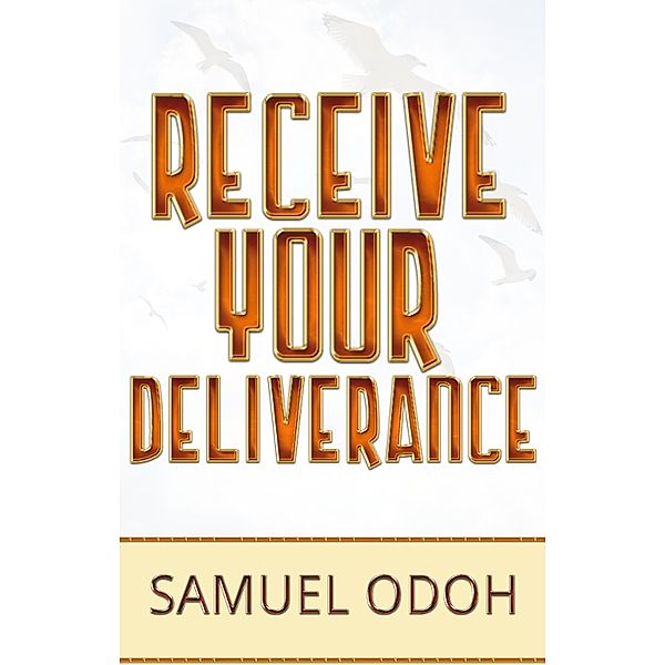 Receive Your Deliverance / Deliverance, Samuel Odoh